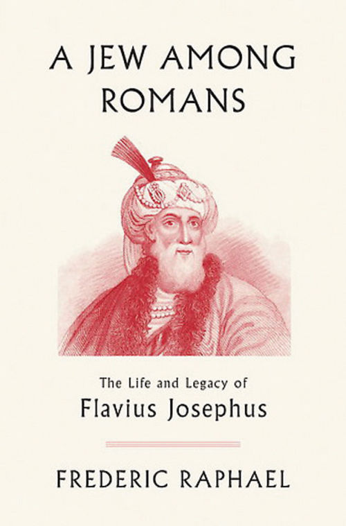 %E2%80%9CA+Jew+Among+Romans%3A+The+Life+and+Legacy+of+Flavius+Josephus%E2%80%9D+By+Frederic+Raphael%2C+Pantheon+Books%2C+368+pages%2C+%2427.95.%0A