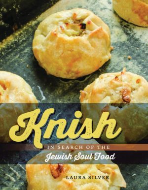 “Knish: In Search of the Jewish Soul Food,” a new book by Laura Silver. (Pictured above), published by University Press of New England. 