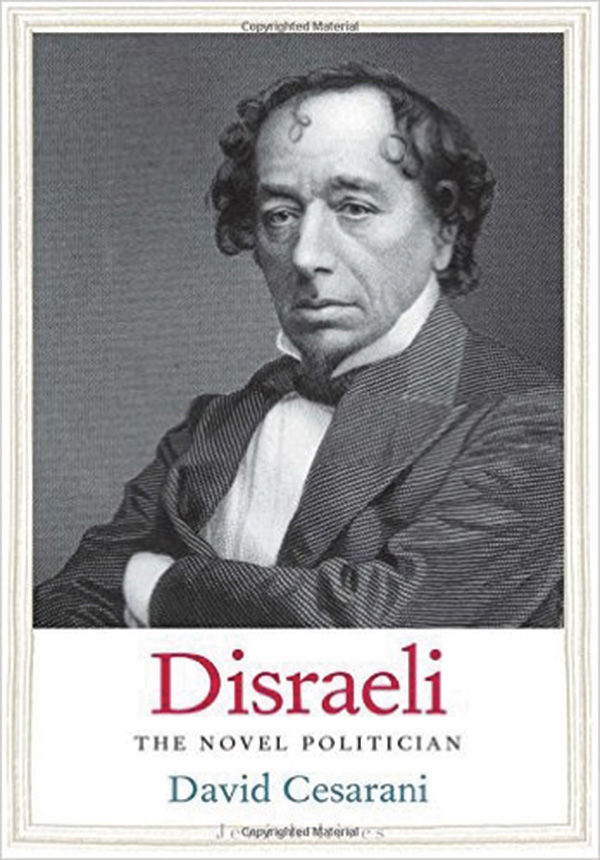 “Disraeli: The Novel Politician” by David Cesarani; Yale University Press, 304 pages, $25