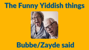 Another funny Yiddish proverb my Bubbe/Zayde used to say